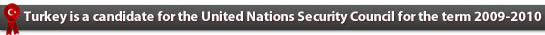 Turkey is a candidate for one of the non-permanent seats allocated to the Western European and Others Group (WEOG) at the United Nations Security Council for the term 2009-2010
